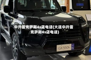 中升雷克萨斯4s店电话(大连中升雷克萨斯4s店电话)