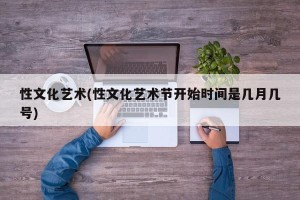 性文化艺术(性文化艺术节开始时间是几月几号)