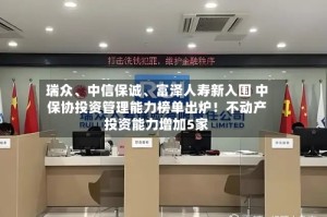 瑞众、中信保诚、富泽人寿新入围 中保协投资管理能力榜单出炉！不动产投资能力增加5家