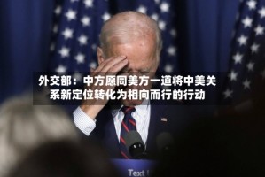 外交部：中方愿同美方一道将中美关系新定位转化为相向而行的行动