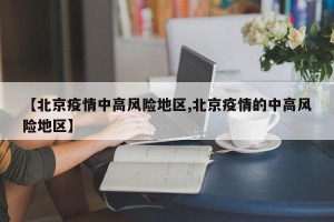 【北京疫情中高风险地区,北京疫情的中高风险地区】