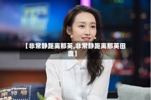 【非常静距离那英,非常静距离那英田震】