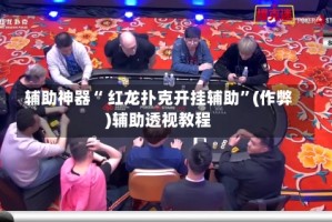 辅助神器“ 红龙扑克开挂辅助”(作弊)辅助透视教程