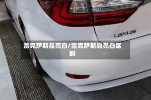 雷克萨斯晶亮白/雷克萨斯晶亮白区别