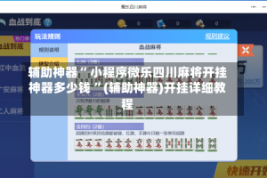 辅助神器“ 小程序微乐四川麻将开挂神器多少钱 ”(辅助神器)开挂详细教程