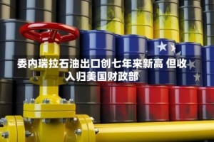 委内瑞拉石油出口创七年来新高 但收入归美国财政部