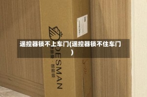 遥控器锁不上车门(遥控器锁不住车门)