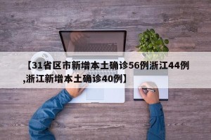 【31省区市新增本土确诊56例浙江44例,浙江新增本土确诊40例】