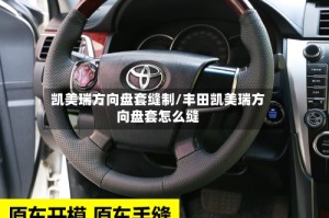 凯美瑞方向盘套缝制/丰田凯美瑞方向盘套怎么缝