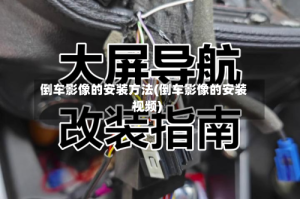 倒车影像的安装方法(倒车影像的安装视频)