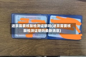 进京需要核酸检测证明吗(进京需要核酸检测证明吗最新消息)