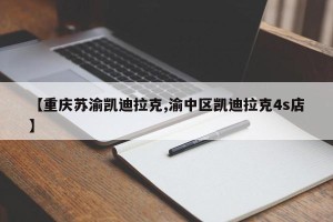 【重庆苏渝凯迪拉克,渝中区凯迪拉克4s店】