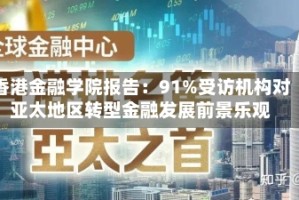 香港金融学院报告：91%受访机构对亚太地区转型金融发展前景乐观