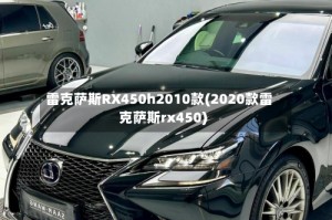 雷克萨斯RX450h2010款(2020款雷克萨斯rx450)