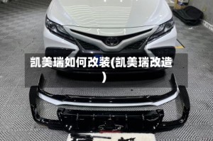 凯美瑞如何改装(凯美瑞改造)