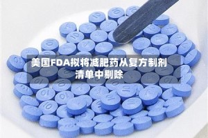 美国FDA拟将减肥药从复方制剂清单中剔除