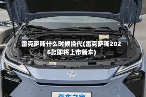 雷克萨斯什么时候换代(雷克萨斯2026款即将上市新车)