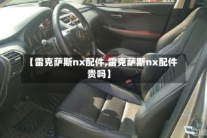 【雷克萨斯nx配件,雷克萨斯nx配件贵吗】