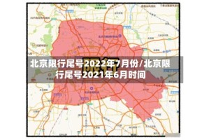 北京限行尾号2022年7月份/北京限行尾号2021年6月时间