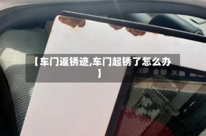【车门返锈迹,车门起锈了怎么办】