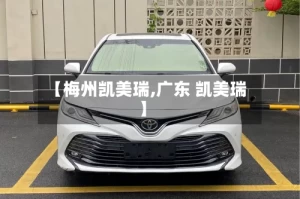 【梅州凯美瑞,广东 凯美瑞】