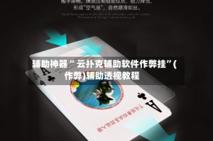 辅助神器“ 云扑克辅助软件作弊挂”(作弊)辅助透视教程