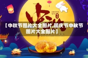【中秋节图片大全图片,国庆节中秋节图片大全图片】