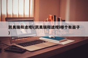 凯美瑞和途观l(凯美瑞和途观l哪个有面子)