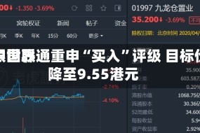 中银世界：中国联通重申“买入”评级 目标价降至9.55港元