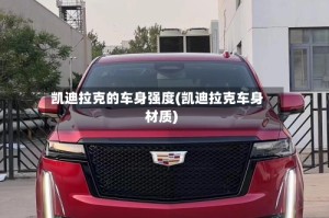 凯迪拉克的车身强度(凯迪拉克车身材质)