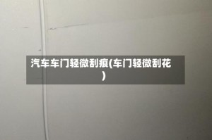 汽车车门轻微刮痕(车门轻微刮花)