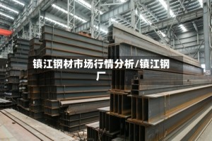 镇江钢材市场行情分析/镇江钢厂