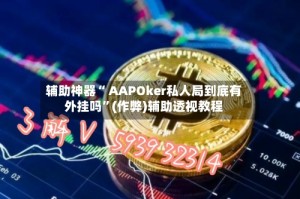 辅助神器“ AAPOker私人局到底有外挂吗”(作弊)辅助透视教程