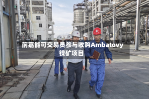 前嘉能可交易员参与收购Ambatovy镍矿项目