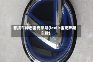 恶搞车标志雷克萨斯(lexlis雷克萨斯车标)
