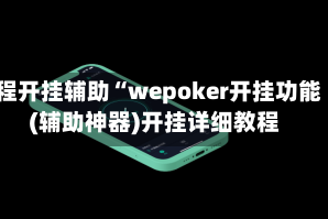 教程开挂辅助“wepoker开挂功能 ”(辅助神器)开挂详细教程