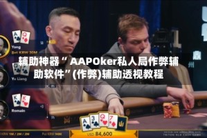 辅助神器“ AAPOker私人局作弊辅助软件”(作弊)辅助透视教程