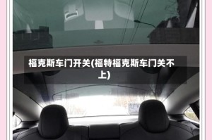 福克斯车门开关(福特福克斯车门关不上)