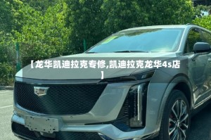 【龙华凯迪拉克专修,凯迪拉克龙华4s店】