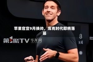 苹果官宣9月换帅，库克时代即将落幕