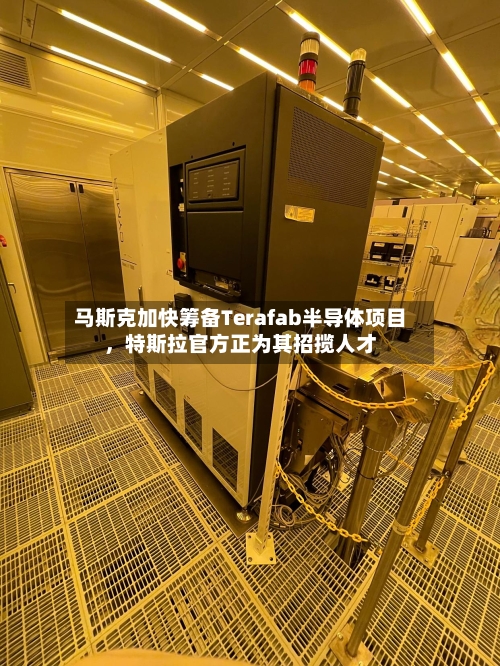 马斯克加快筹备Terafab半导体项目，特斯拉官方正为其招揽人才-第1张图片