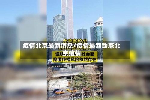 疫情北京最新消息/疫情最新动态北京疫情-第1张图片