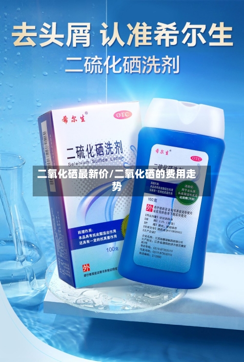 二氧化硒最新价/二氧化硒的费用走势-第1张图片