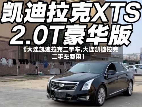 【大连凯迪拉克二手车,大连凯迪拉克二手车费用】-第2张图片