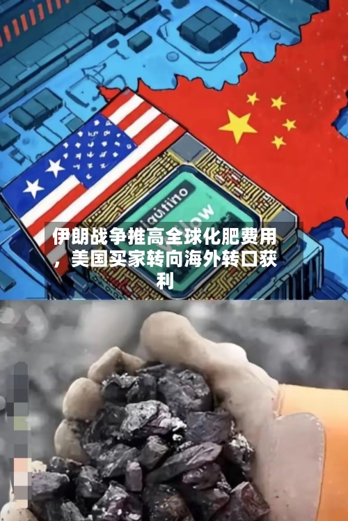 伊朗战争推高全球化肥费用，美国买家转向海外转口获利-第1张图片