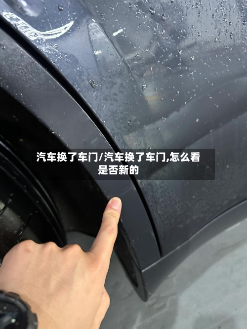 汽车换了车门/汽车换了车门,怎么看是否新的-第1张图片