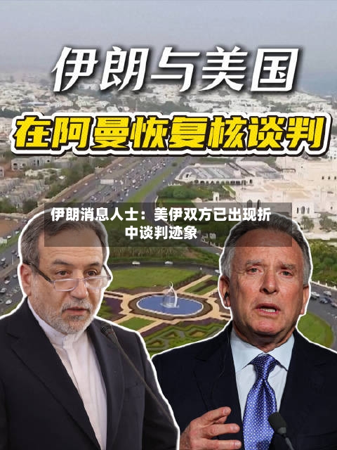 伊朗消息人士：美伊双方已出现折中谈判迹象-第1张图片