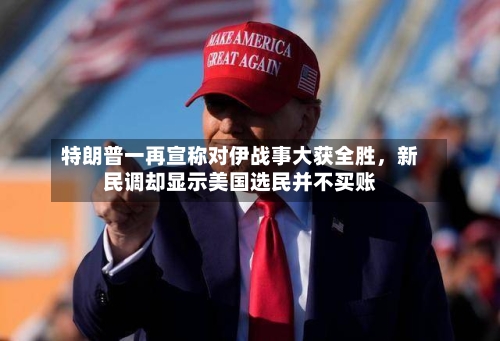 特朗普一再宣称对伊战事大获全胜	，新民调却显示美国选民并不买账-第2张图片