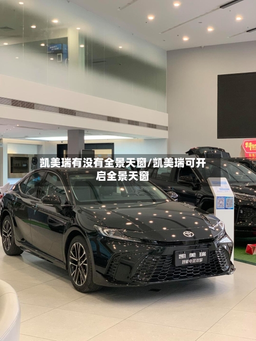 凯美瑞有没有全景天窗/凯美瑞可开启全景天窗-第1张图片