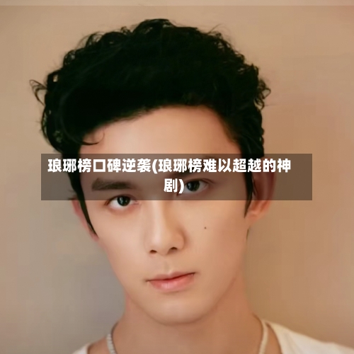 琅琊榜口碑逆袭(琅琊榜难以超越的神剧)-第2张图片